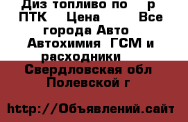 Диз.топливо по 30 р. ПТК. › Цена ­ 30 - Все города Авто » Автохимия, ГСМ и расходники   . Свердловская обл.,Полевской г.